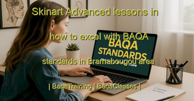 Skinart Advanced lessons in how to excel with BAQA standards in Bramabougou area | BaqaTraining | BaqaClasses | SkinartTraining-Mali